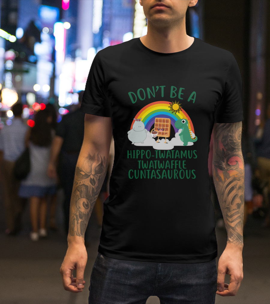 DON'T BE A HIPPO-TWATAMUS TWATWAFFLE CUNTASAURUS Rainbow Hippo Waffle Dinosaur T-Shirt