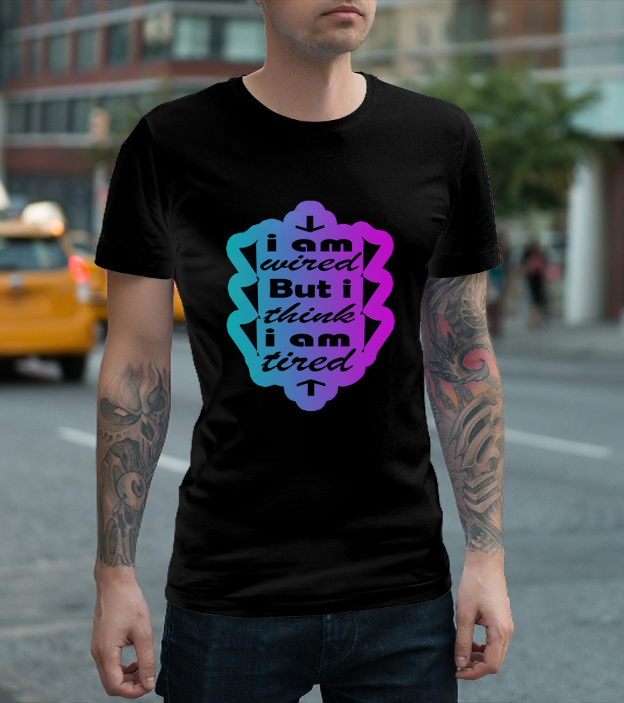 I Am Wired But I Think I Am Tired T-Shirt