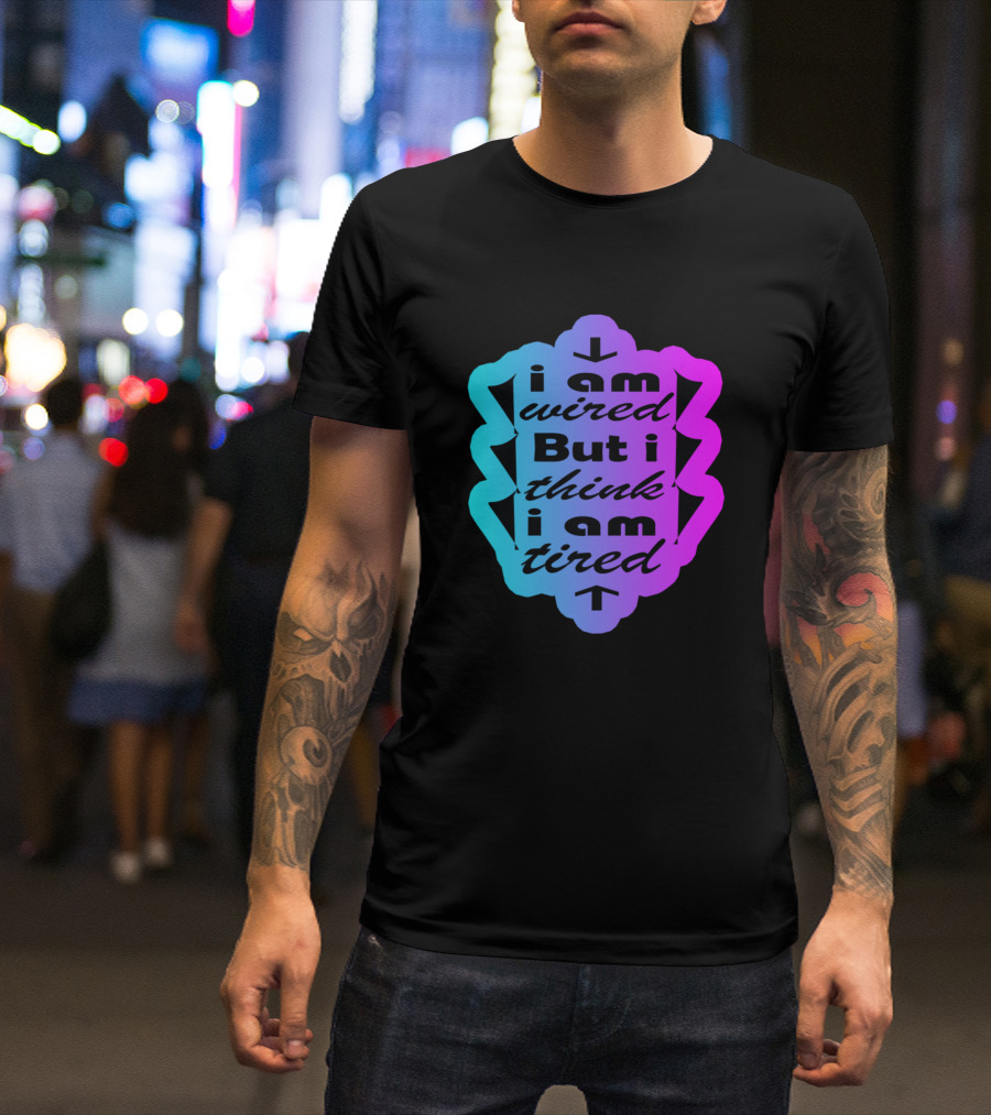 I Am Wired But I Think I Am Tired T-Shirt