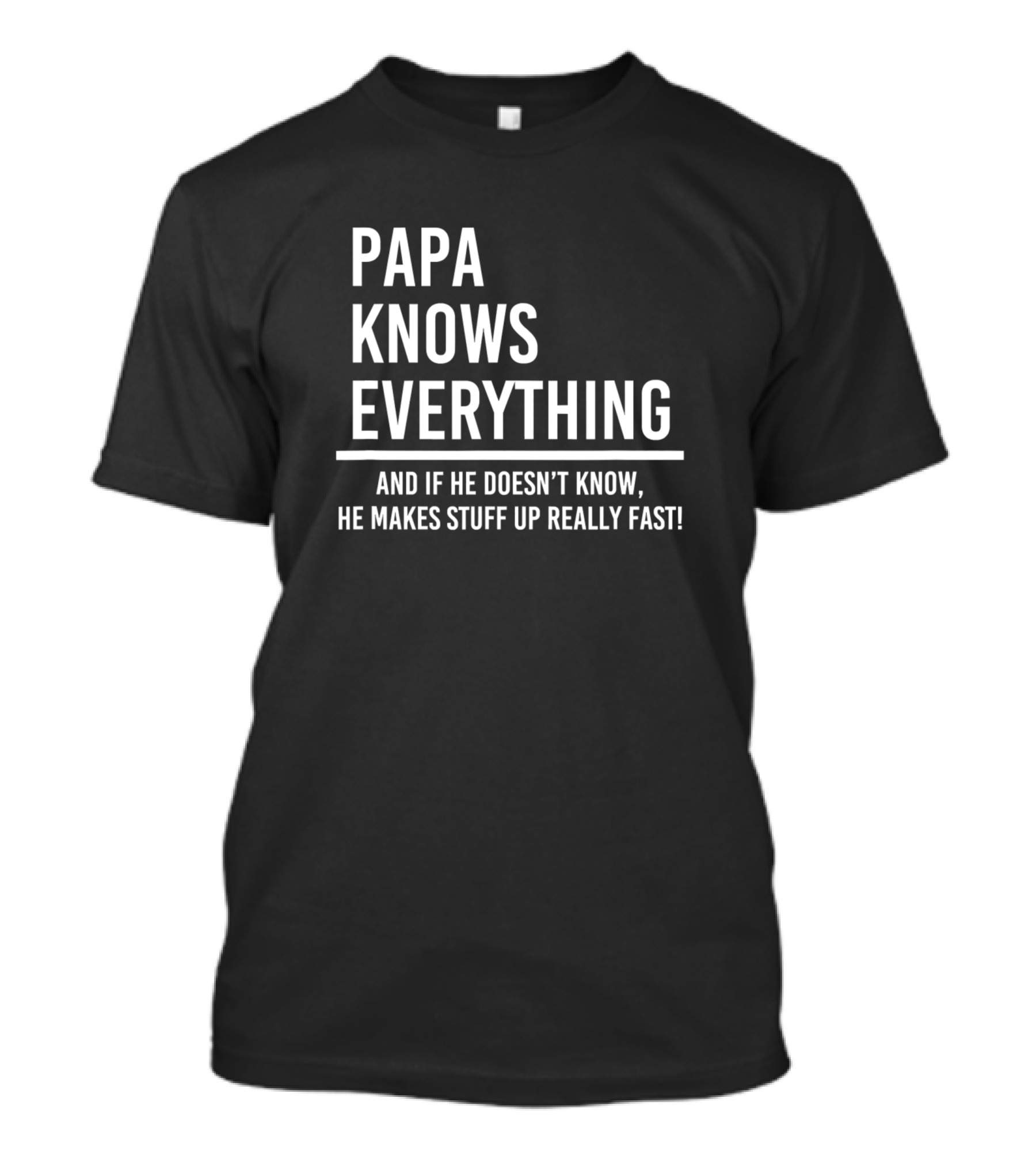 Papa Knows Everything And If He Doesn't Know He Makes Stuff Up Really Fast T-Shirt