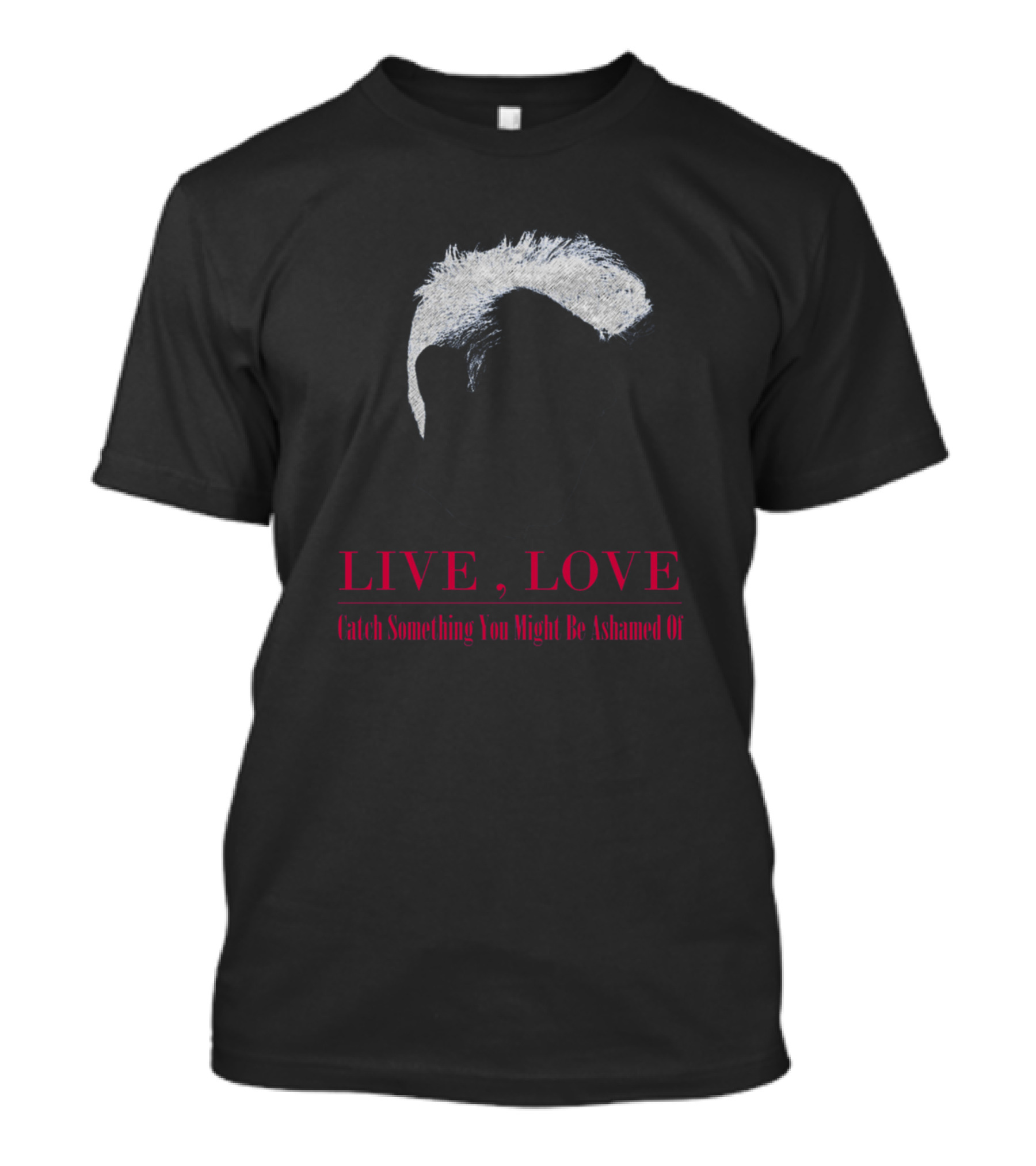 LIVE LOVE Catch Something You Might Be Ashamed Of T-Shirt