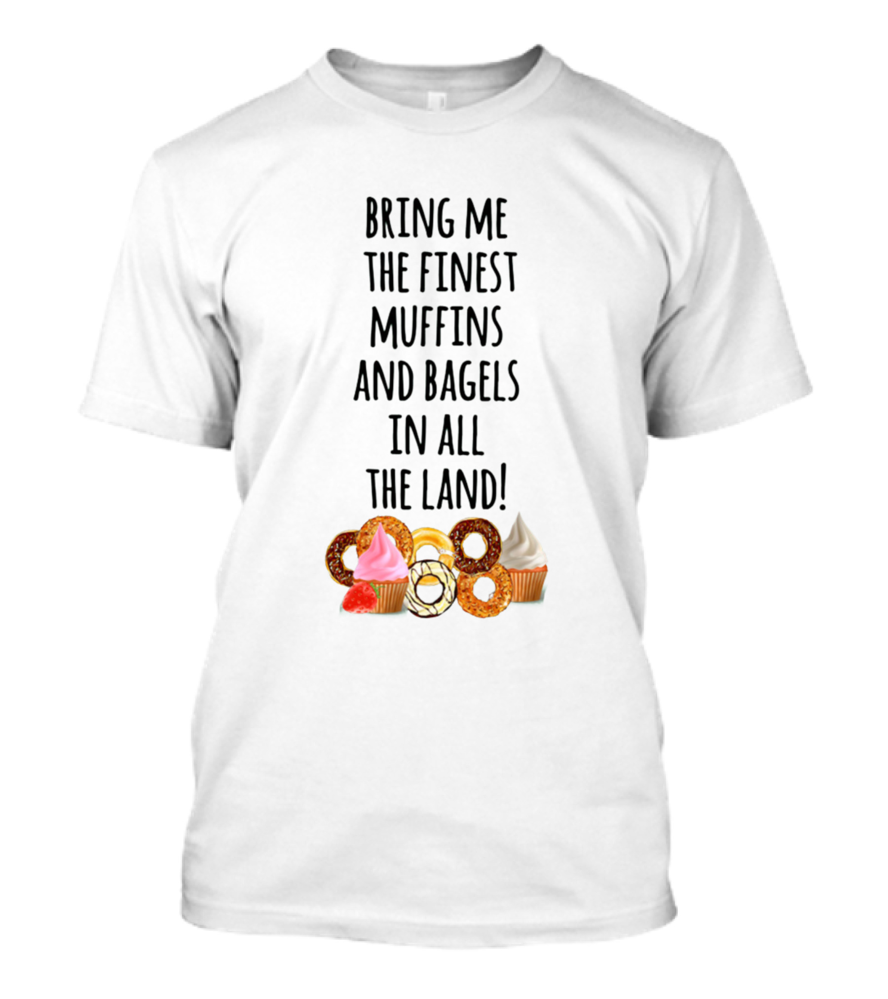 Bring Me The Finest Muffins And Bagels In All The Land T-Shirt