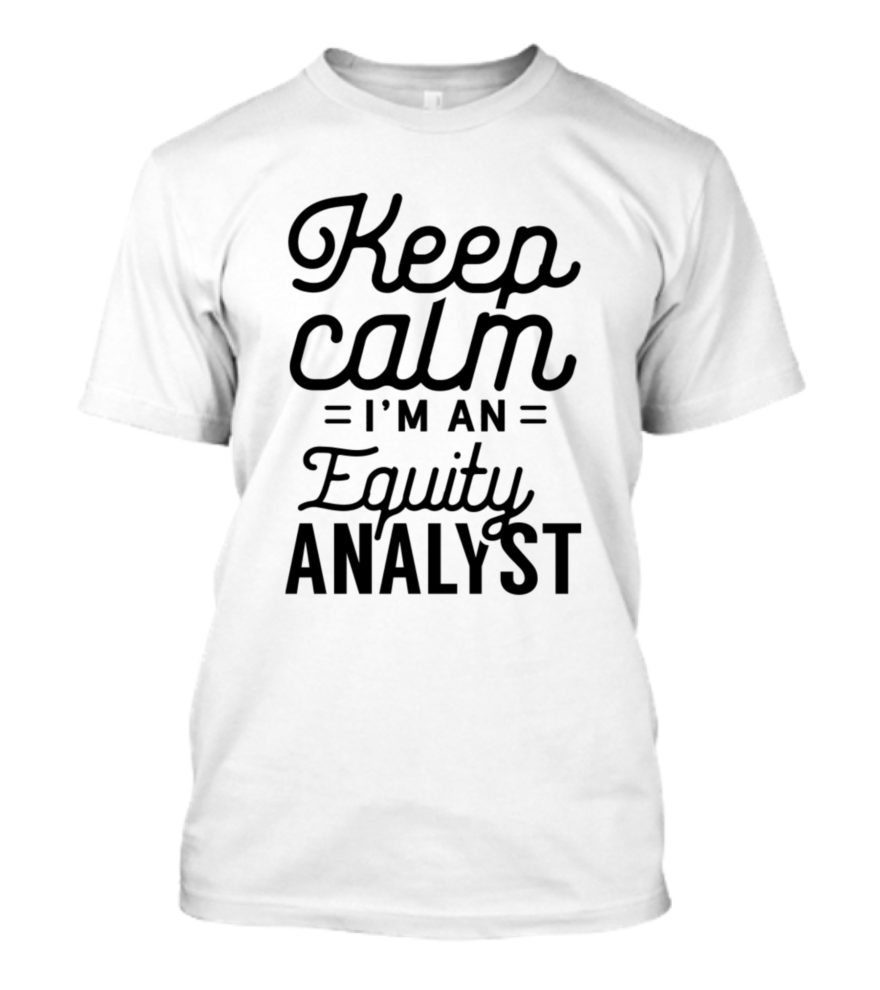 Keep Calm I'm An Equity Analyst T-Shirt