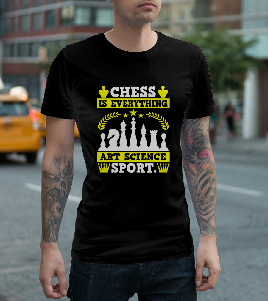 CHESS IS EVERYTHING ART SCIENCE SPORT IS EVERYTHING CHESS ART CHESS SCIENCE CHESS SPORT T-Shirt