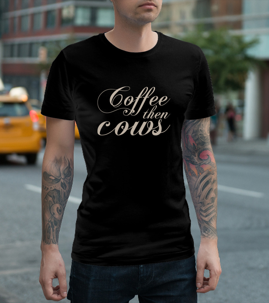 Coffee Then Cows Soft Text White Script T-Shirt