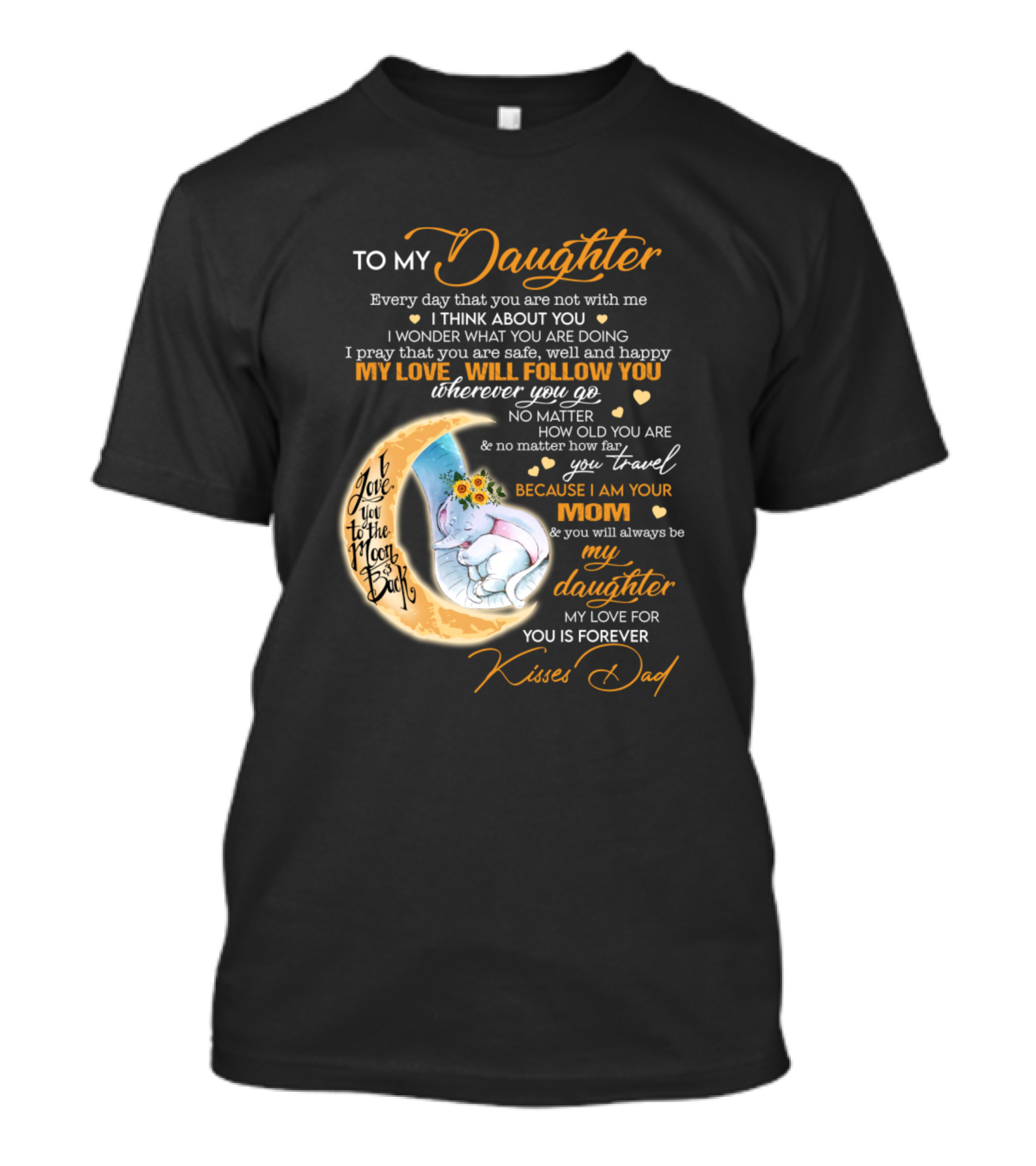 To My Daughter Love You To The Moon And Back My Love Will Follow You Forever Kisses Dad T-Shirt