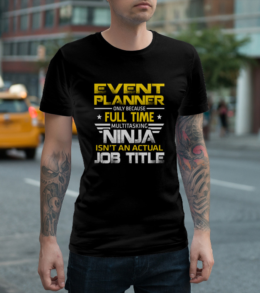 Event Planner Only Because Full Time Multitasking Ninja Isn't an Actual Job Title T-Shirt