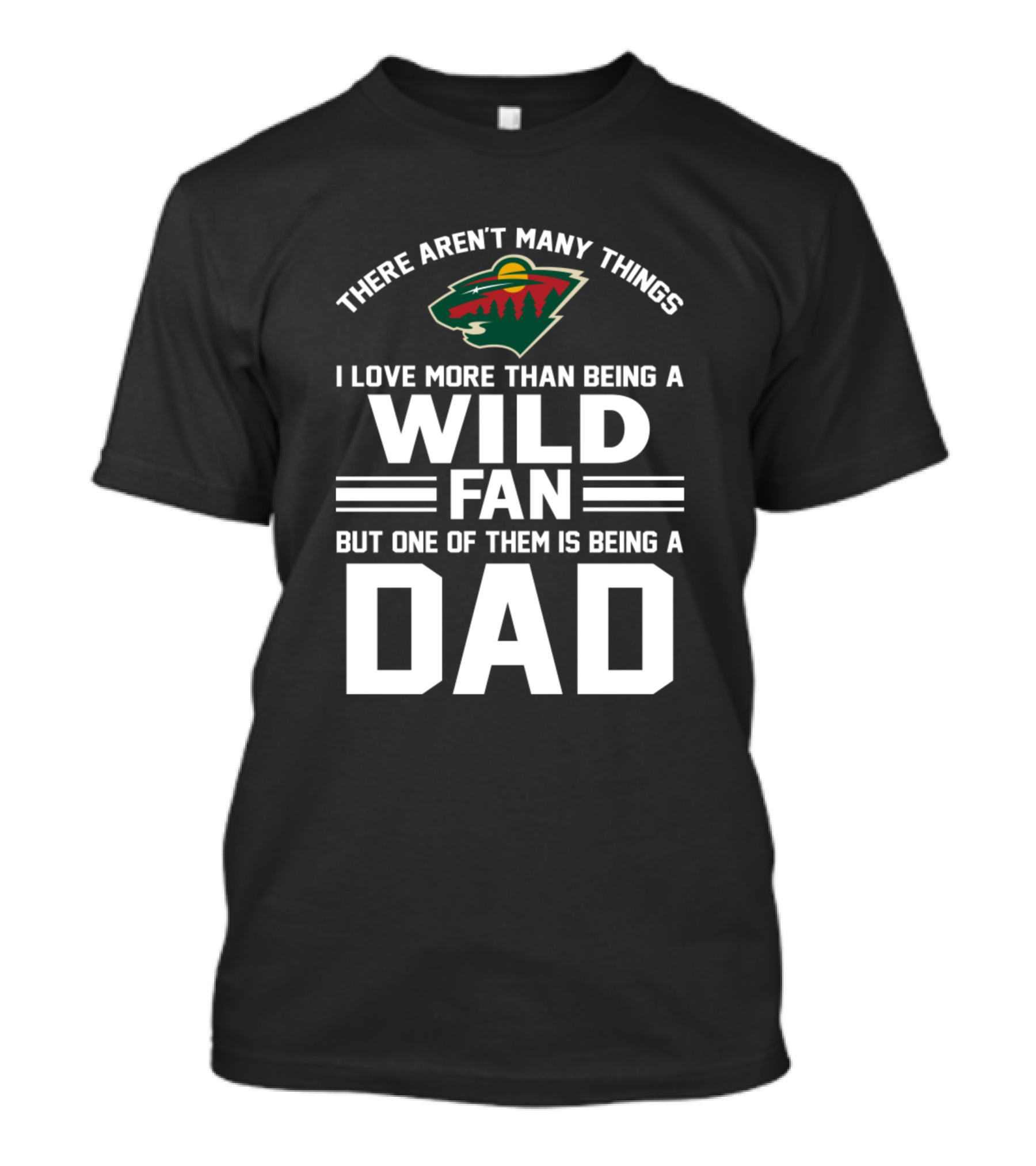 There Aren't Many Things I Love More Than Being A Minnesota Wild Fan But One Of Them Is Being A Dad T-Shirt