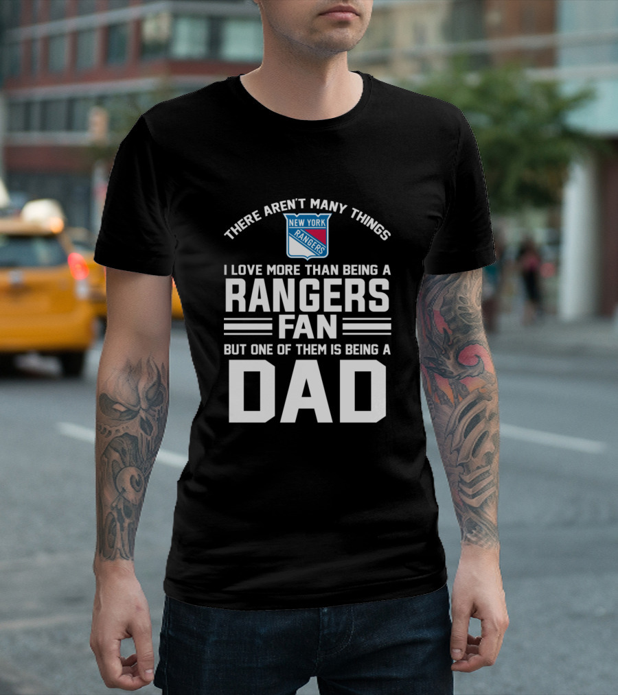 There Aren't Many Things I Love More Than Being A Rangers Fan But One Of Them Is Being A Dad T-Shirt