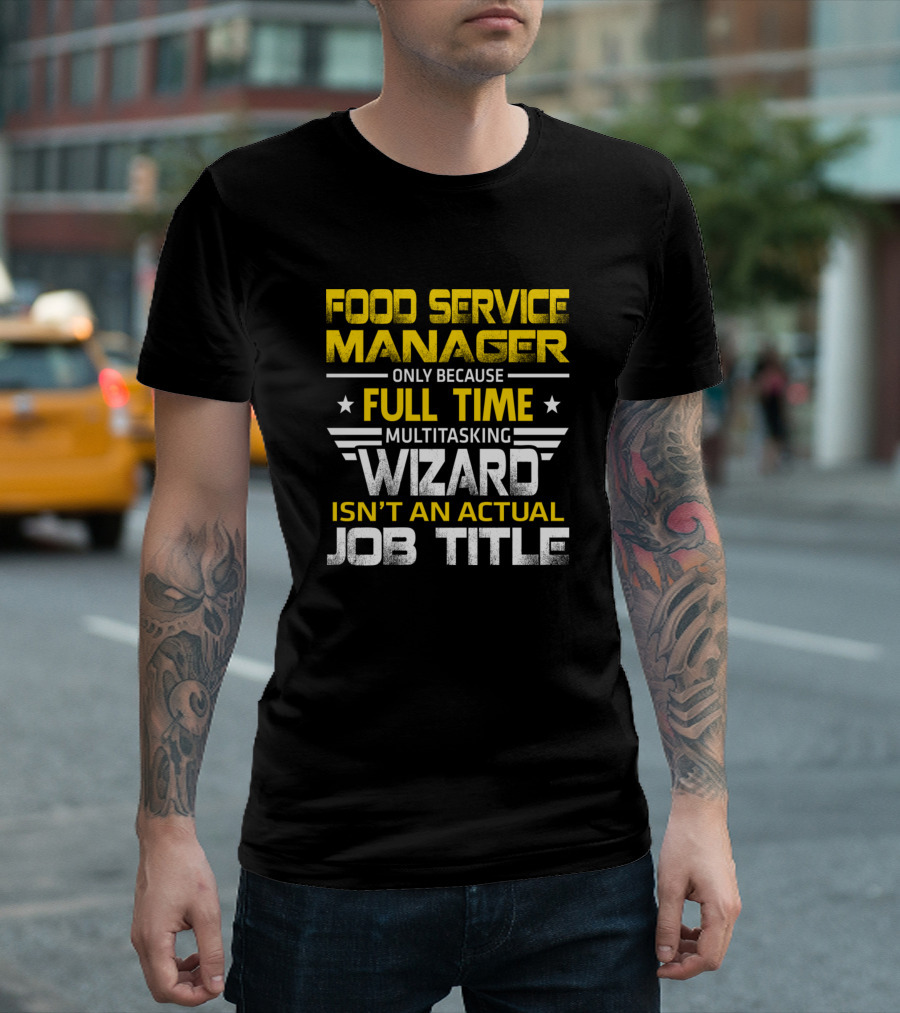 Food Service Manager Only Because Full Time Multitasking Wizard Isn't An Actual Job Title T-Shirt