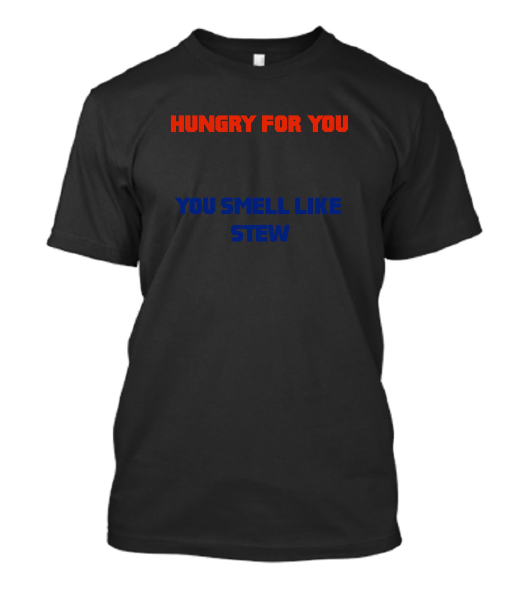 Hungry For You You Smell Like Stew T-Shirt