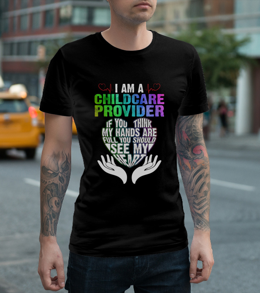 I Am A Childcare Provider If You Think My Hands Are Full You Should See My Heart T-Shirt