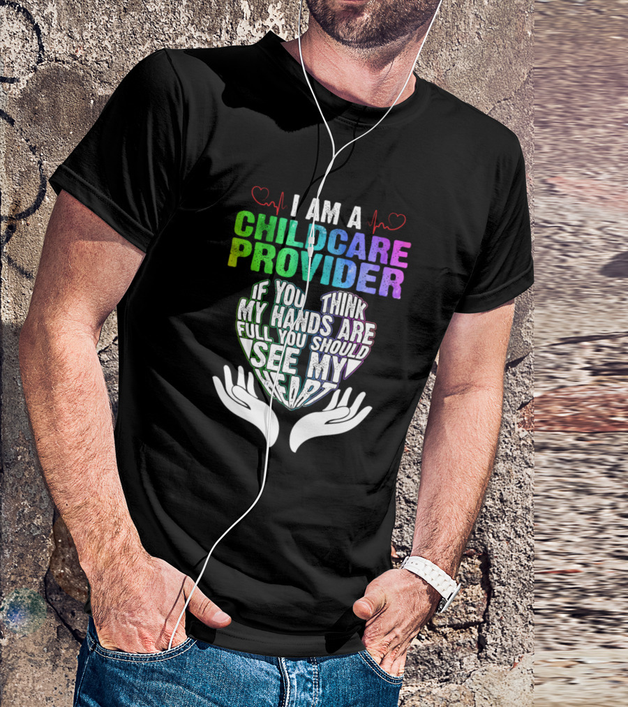 I Am A Childcare Provider If You Think My Hands Are Full You Should See My Heart T-Shirt