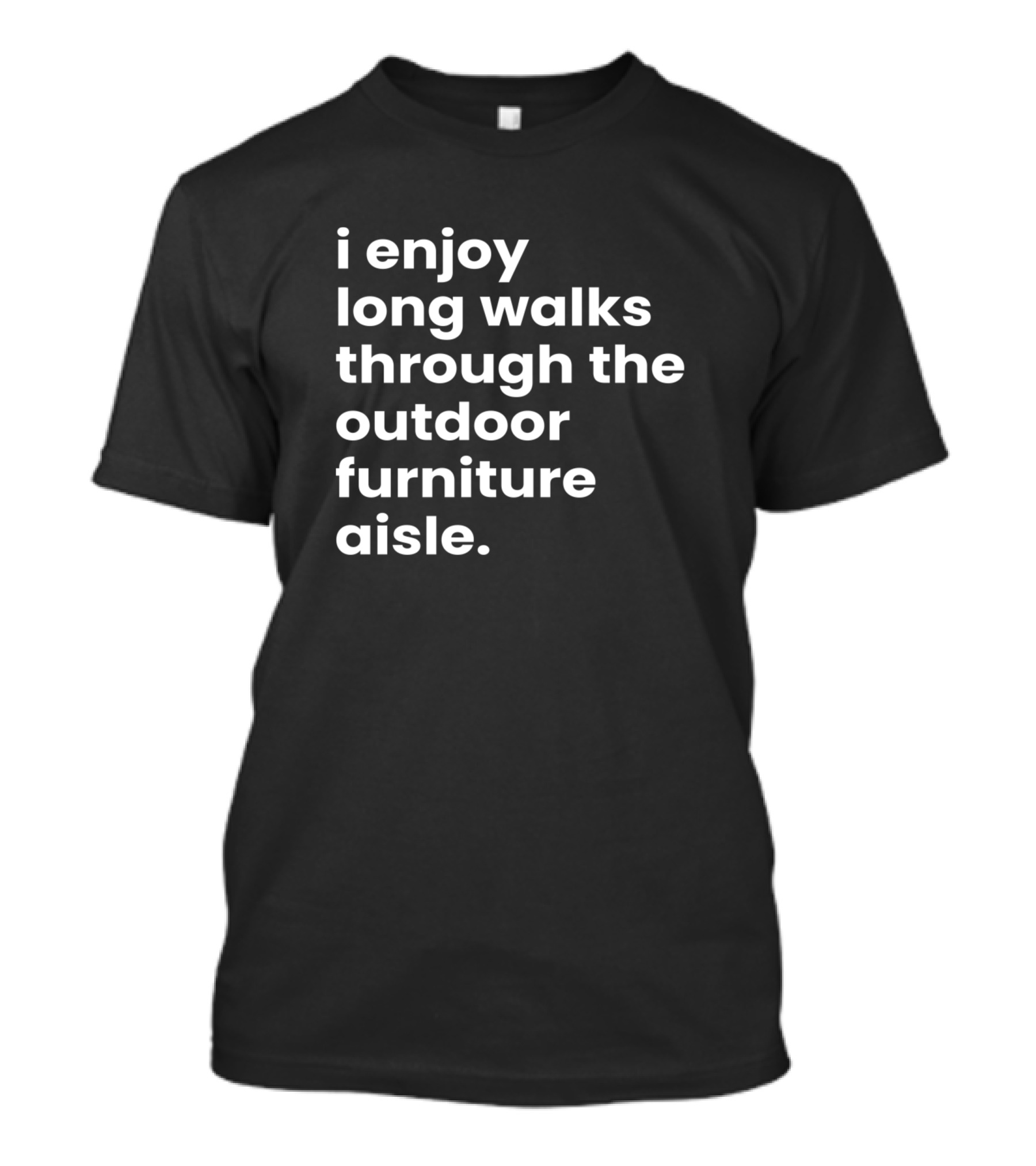 I Enjoy Long Walks Through The Outdoor Furniture Aisle T-Shirt