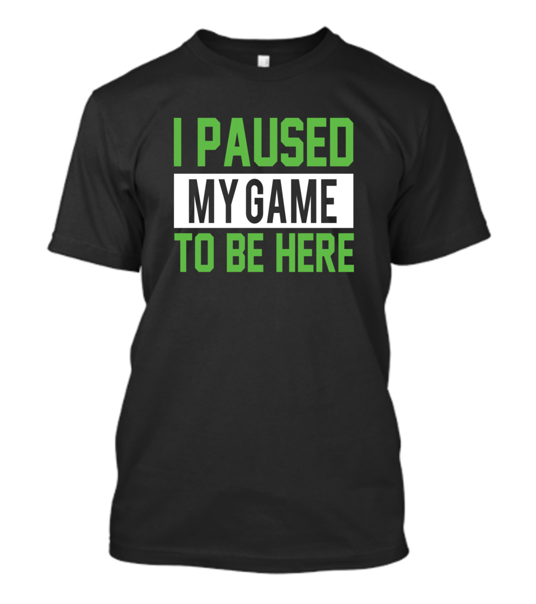 I Paused My Game To Be Here T-Shirt