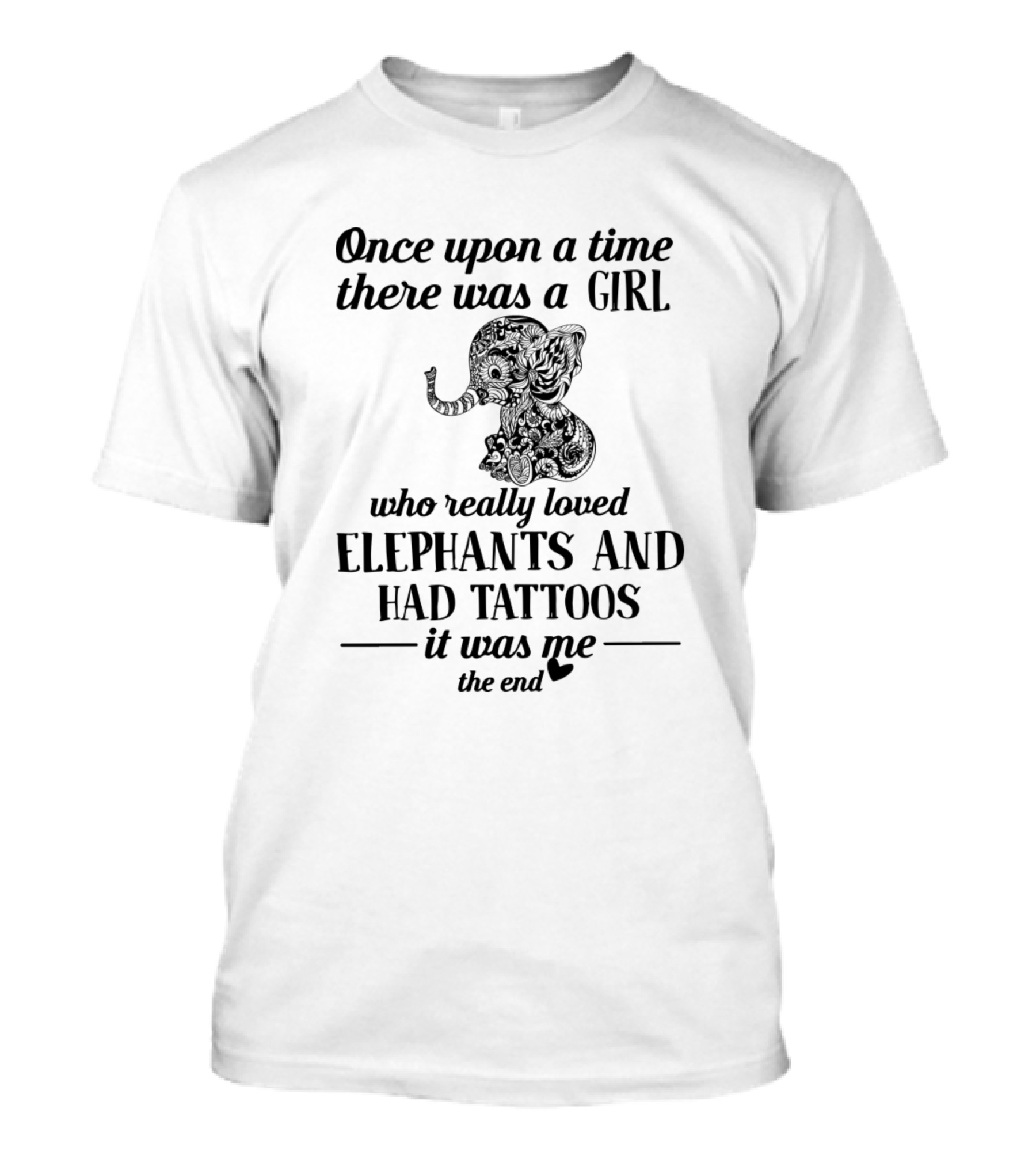Once Upon A Time There Was A Girl Who Really Loved Elephants And Had Tattoos It Was Me The End T-Shirt