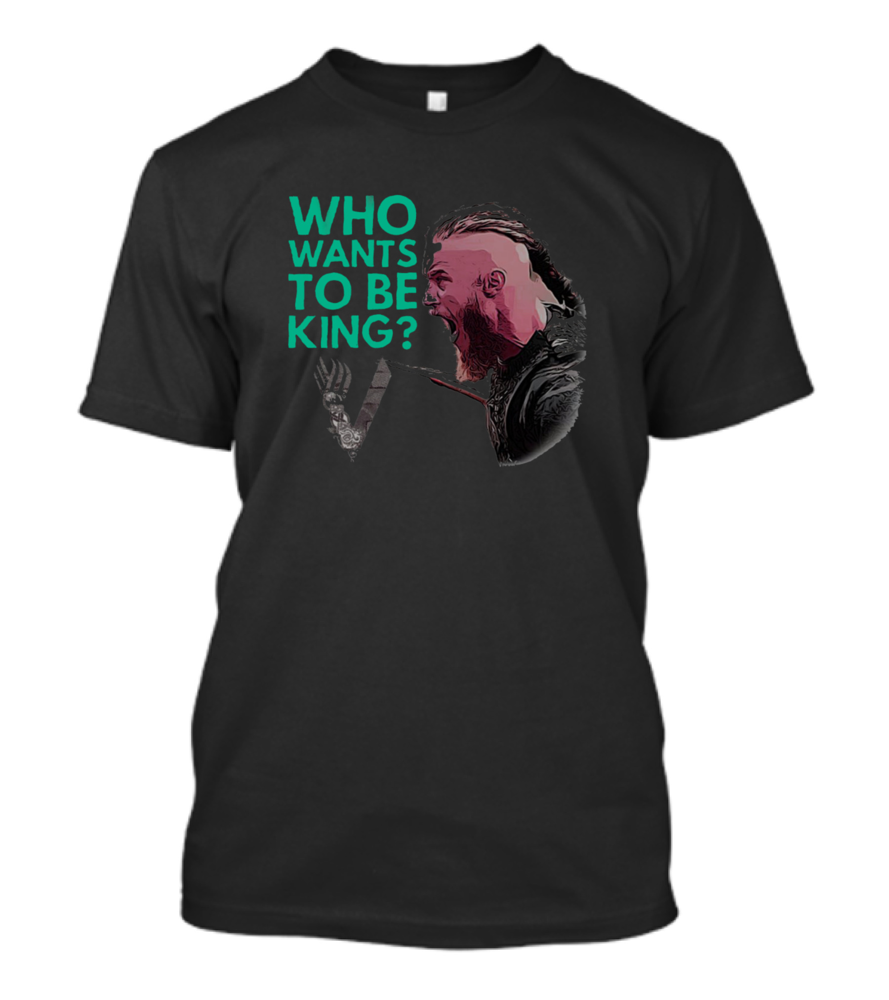 WHO WANTS TO BE KING Ragnar Viking Warrior T-Shirt