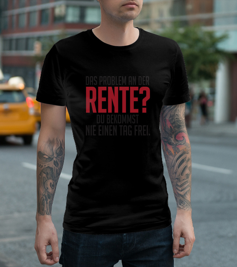 Rente Das Problem An Der Rente Du Bekommst Nie Einen Tag Frei T-Shirt