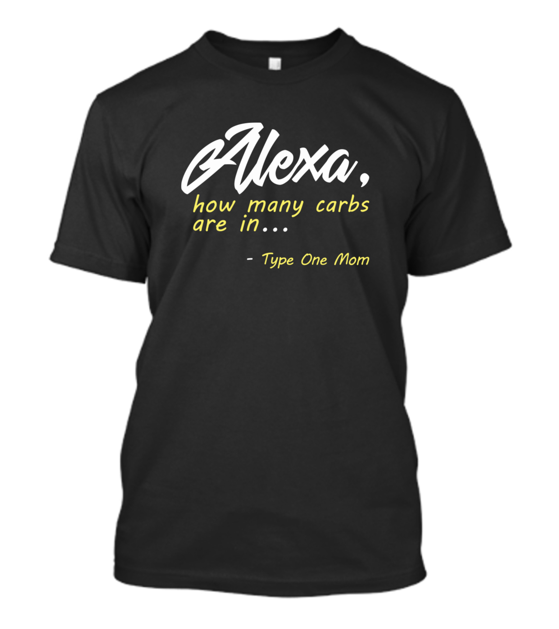 Alexa How Many Carbs Are In Type One Mom T-Shirt