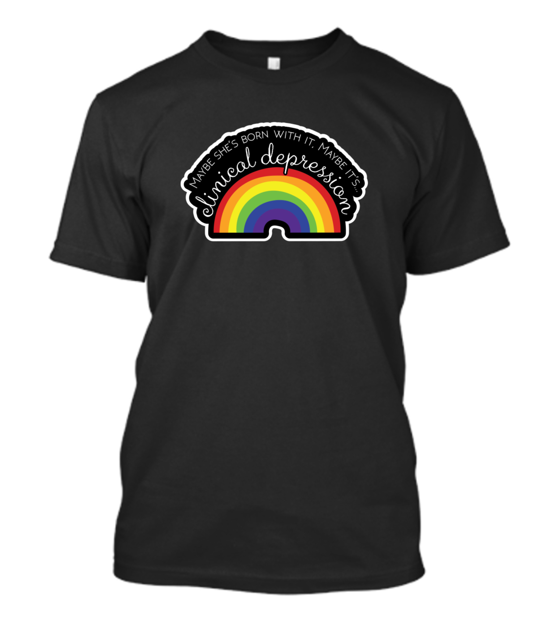 Maybe She's Born With It Maybe It's Clinical Depression Rainbow T-Shirt