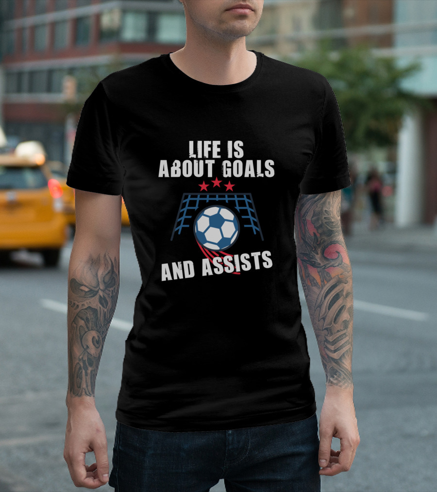 Life Is About Goals and Assists Soccer T-Shirt