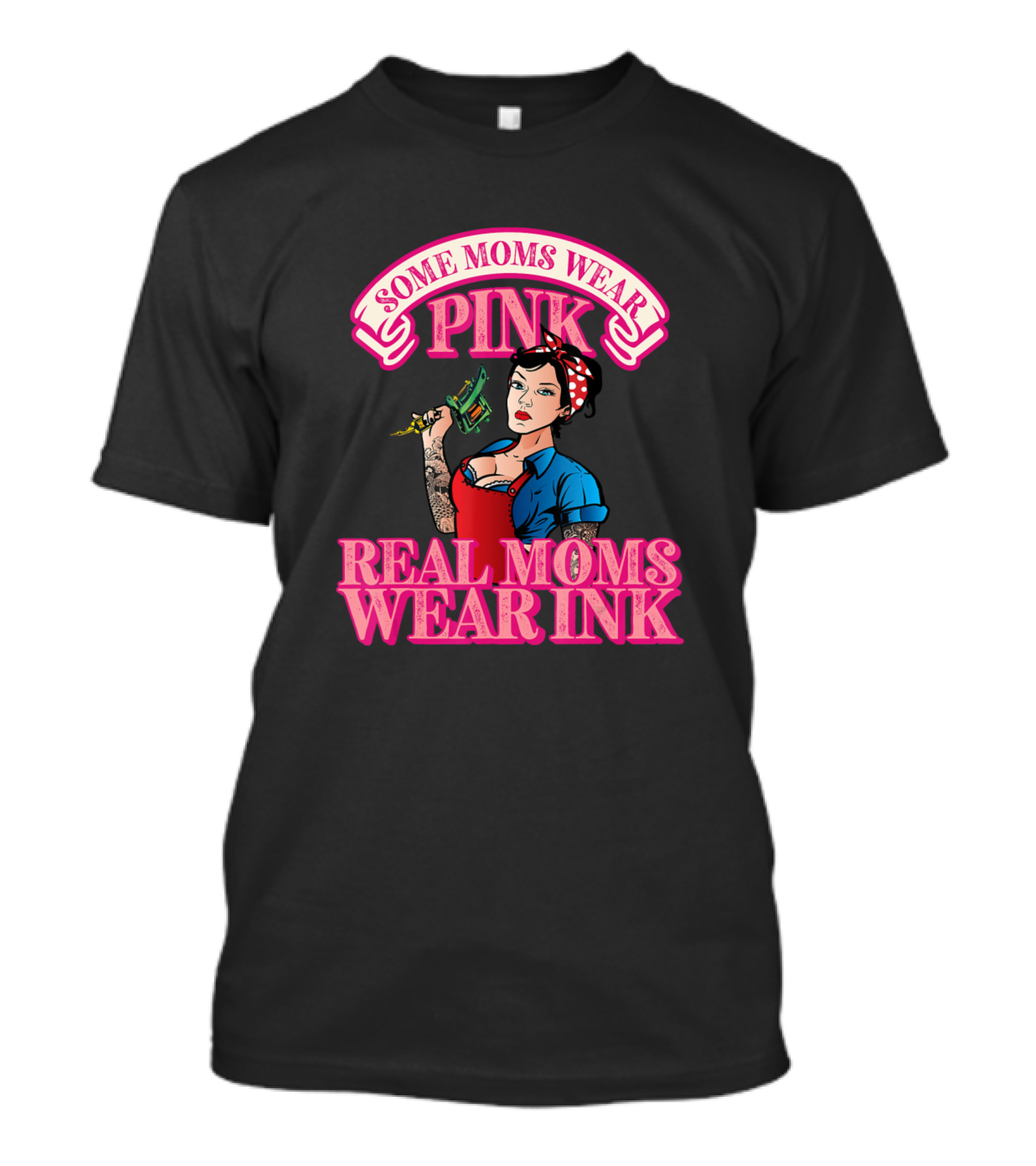 Some Moms Wear Pink Real Moms Wear Ink T-Shirt