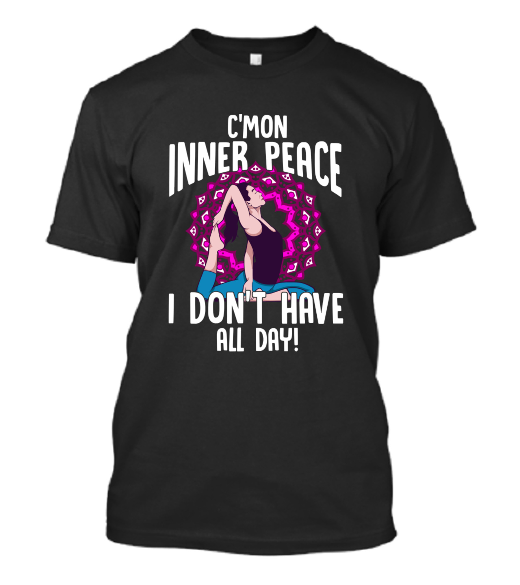 C'Mon Inner Peace I Don't Have All Day Yoga Funny Meditation Humor Namaste T-Shirt