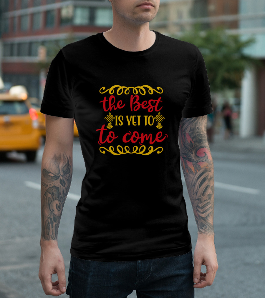 The Best Is Yet To Come Inspirational Quote with Ornamental Yellow and Red Accents T-Shirt