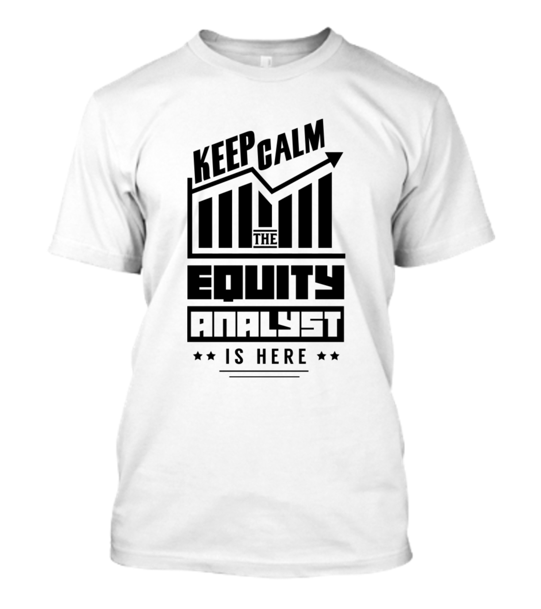 Keep Calm The Equity Analyst Is Here T-Shirt