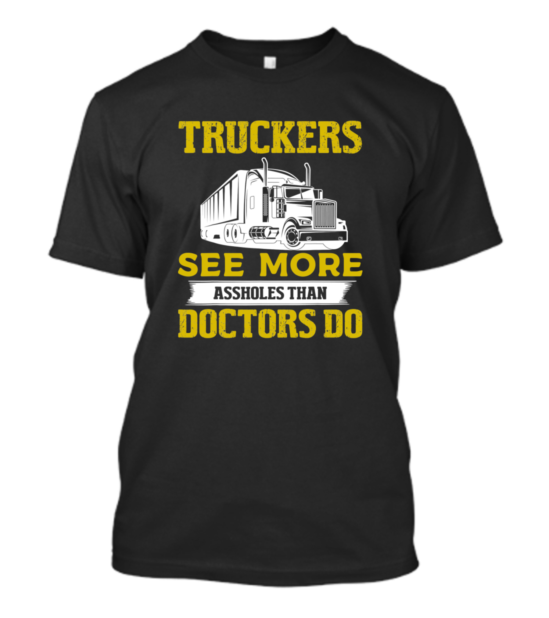 Truckers See More Assholes Than Doctors Do Funny Truck Driver T-Shirt