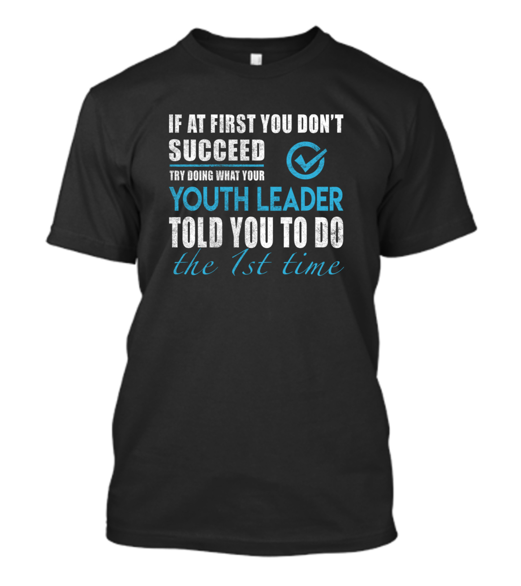 If At First You Don't Succeed, Try Doing What Your Youth Leader Told You To Do The 1st Time T-Shirt