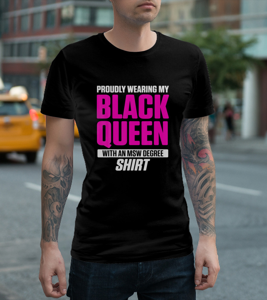 PROUDLY WEARING MY BLACK QUEEN WITH AN MSW DEGREE T-Shirt