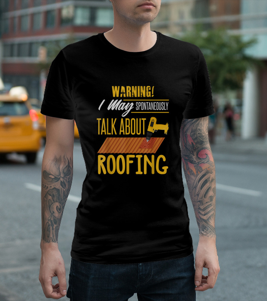 Warning I May Spontaneously Talk About Roofing Carpenter Quotes Humor T-Shirt