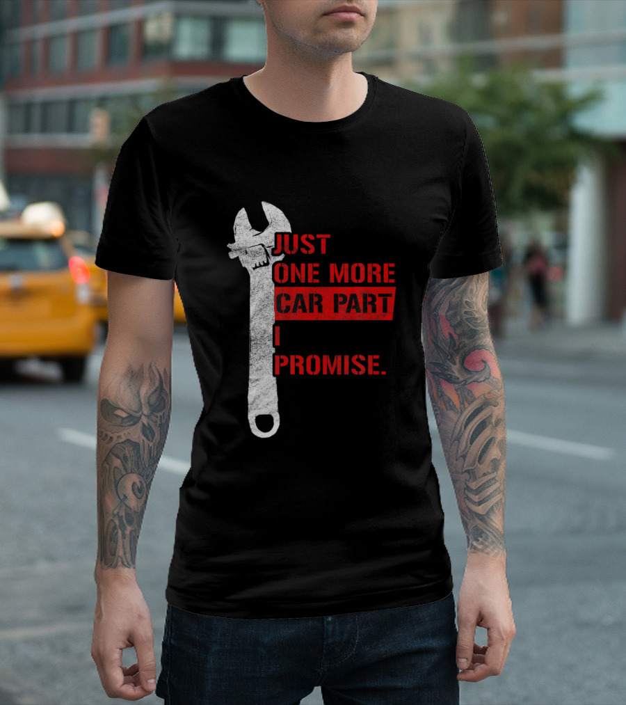 Just One More Car Part I Promise Mechanic Wrench Gear Head T-Shirt