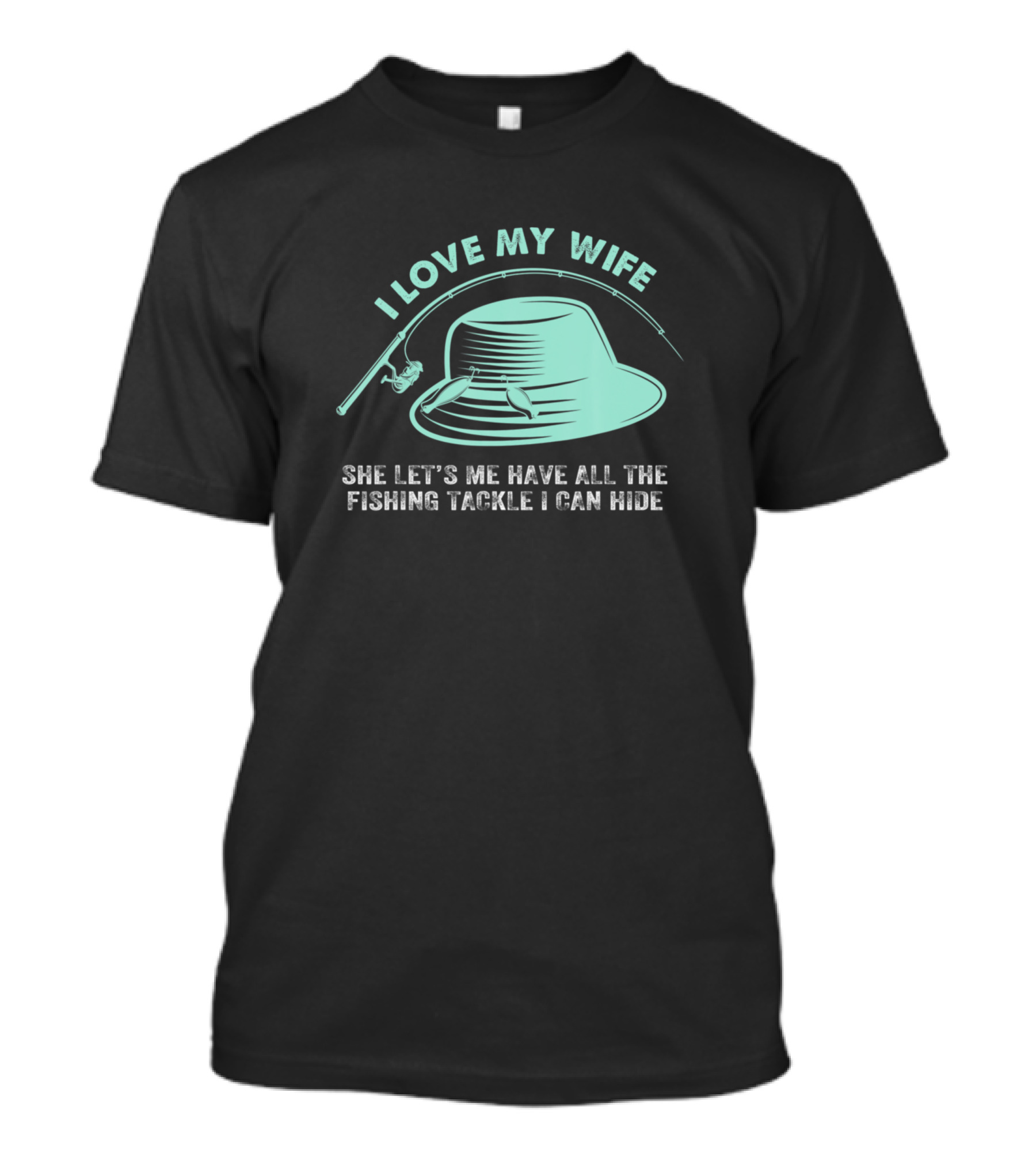 I Love My Wife She Lets Me Have All The Fishing Tackle I Can Hide T-Shirt