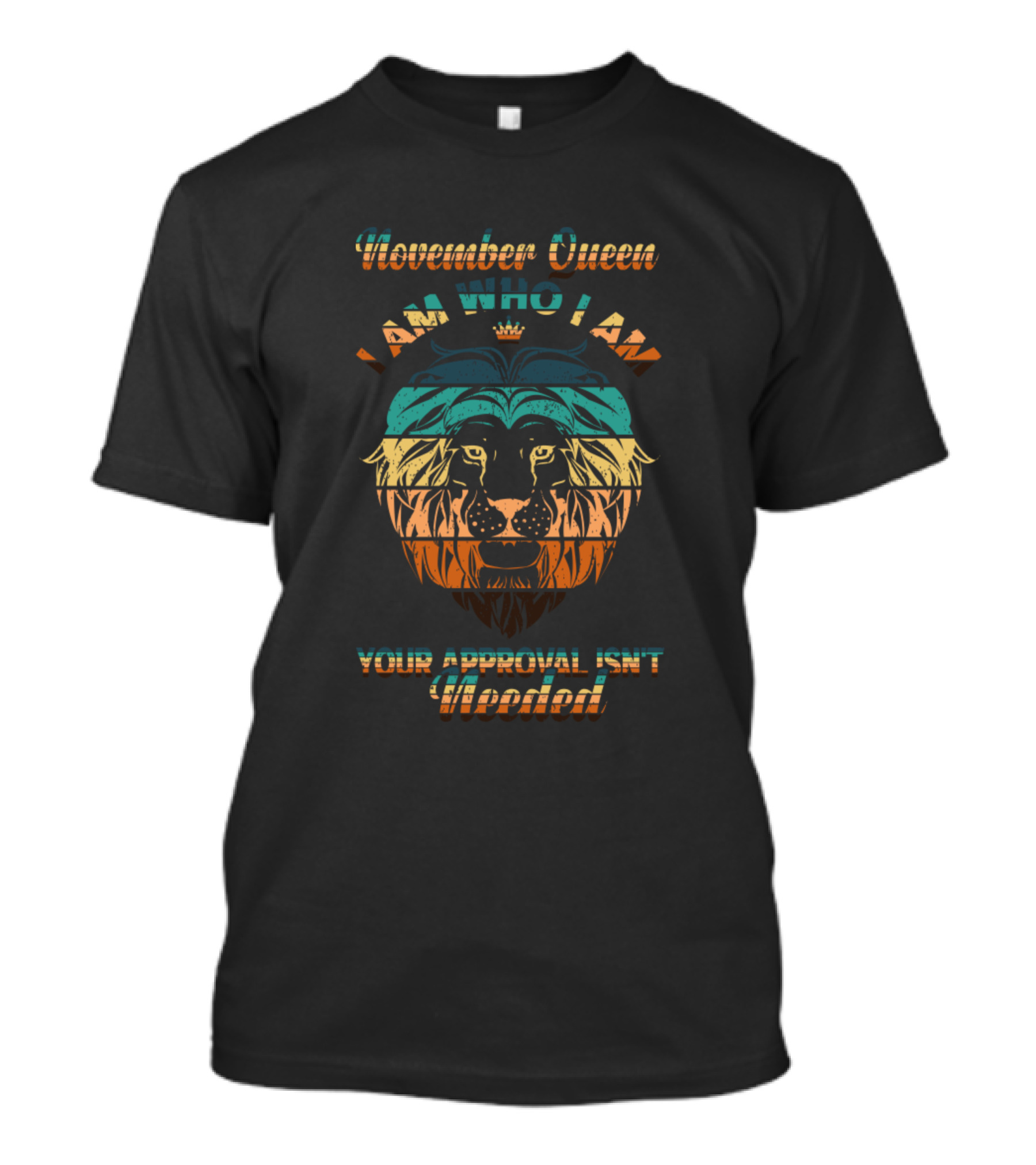 November Queen I Am Who I Am Your Approval Isn't Needed Lion Head T-Shirt