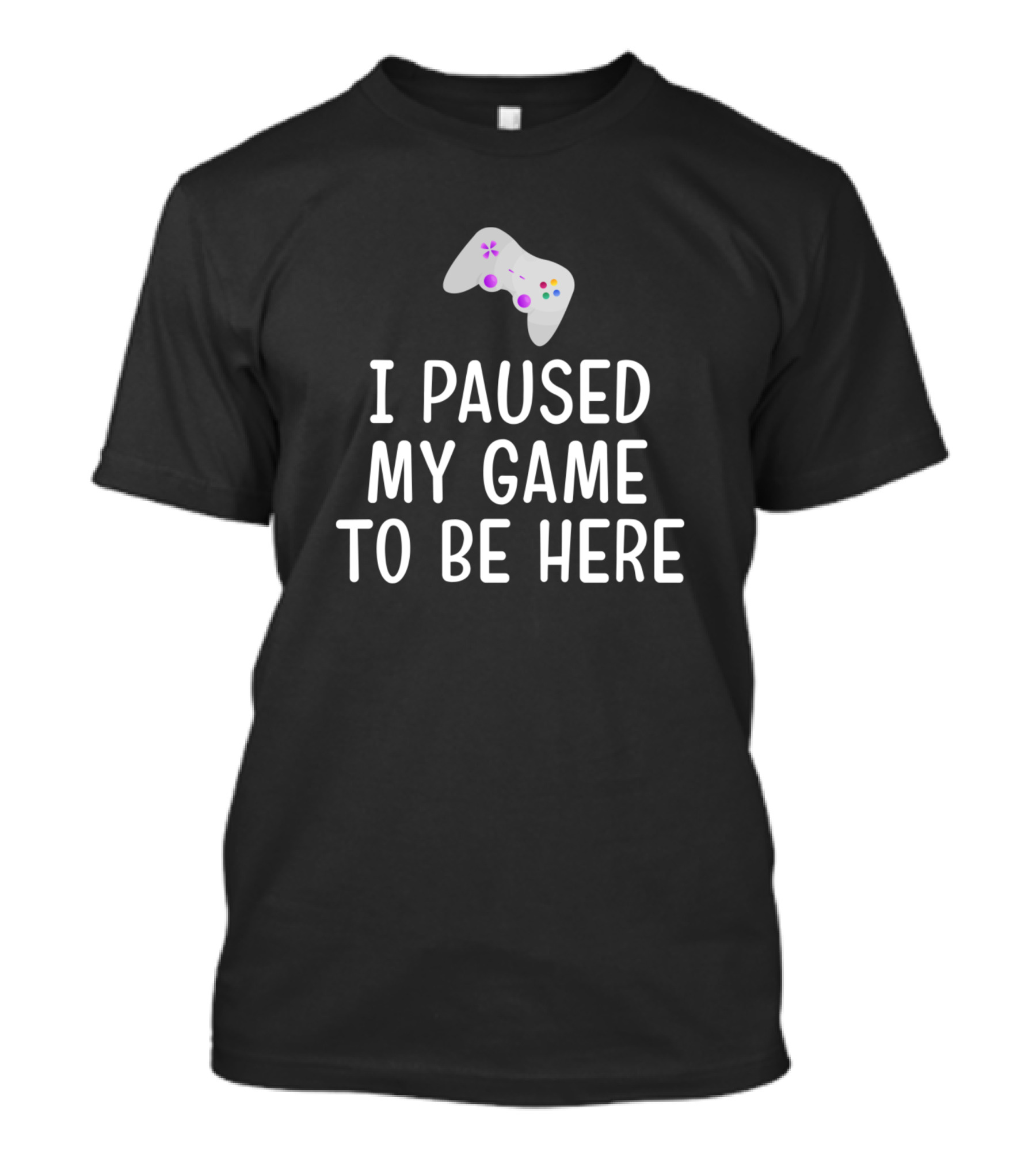 I Paused My Game To Be Here Video Game Controller T-Shirt