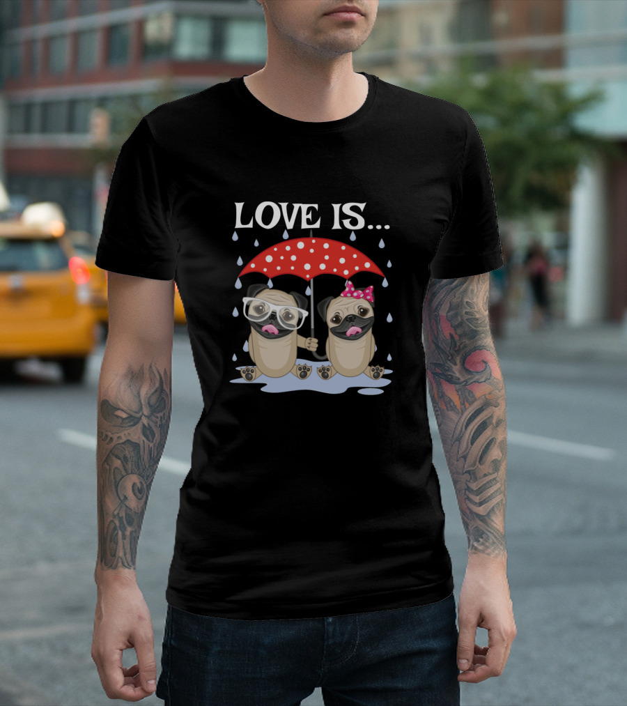 LOVE IS Pugs With Umbrella And Raindrops T-Shirt