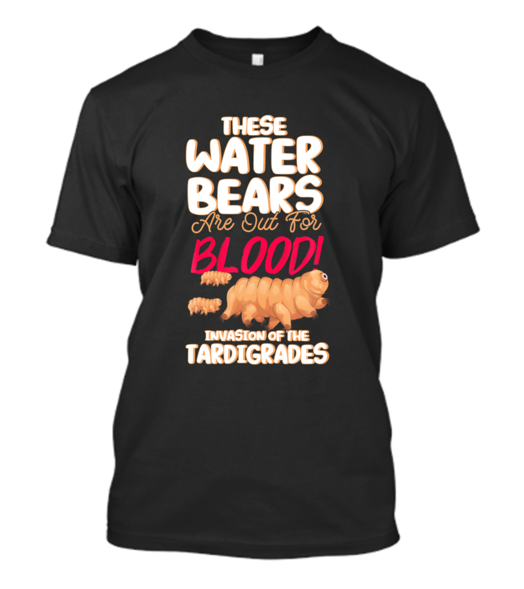 These Water Bears Are Out For Blood Invasion Of The Tardigrades T-Shirt