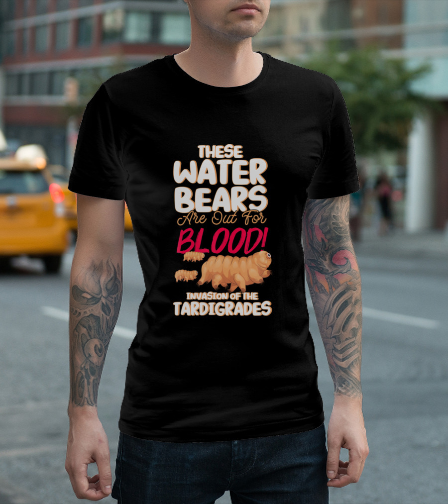 These Water Bears Are Out For Blood Invasion Of The Tardigrades T-Shirt