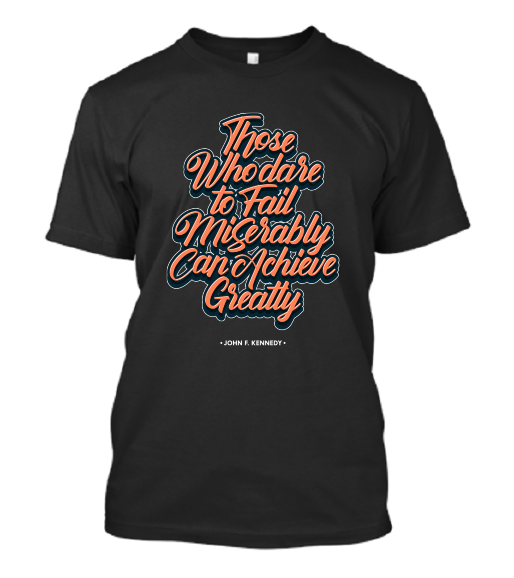 Those Who Dare To Fail Miserably Can Achieve Greatly John F. Kennedy T-Shirt