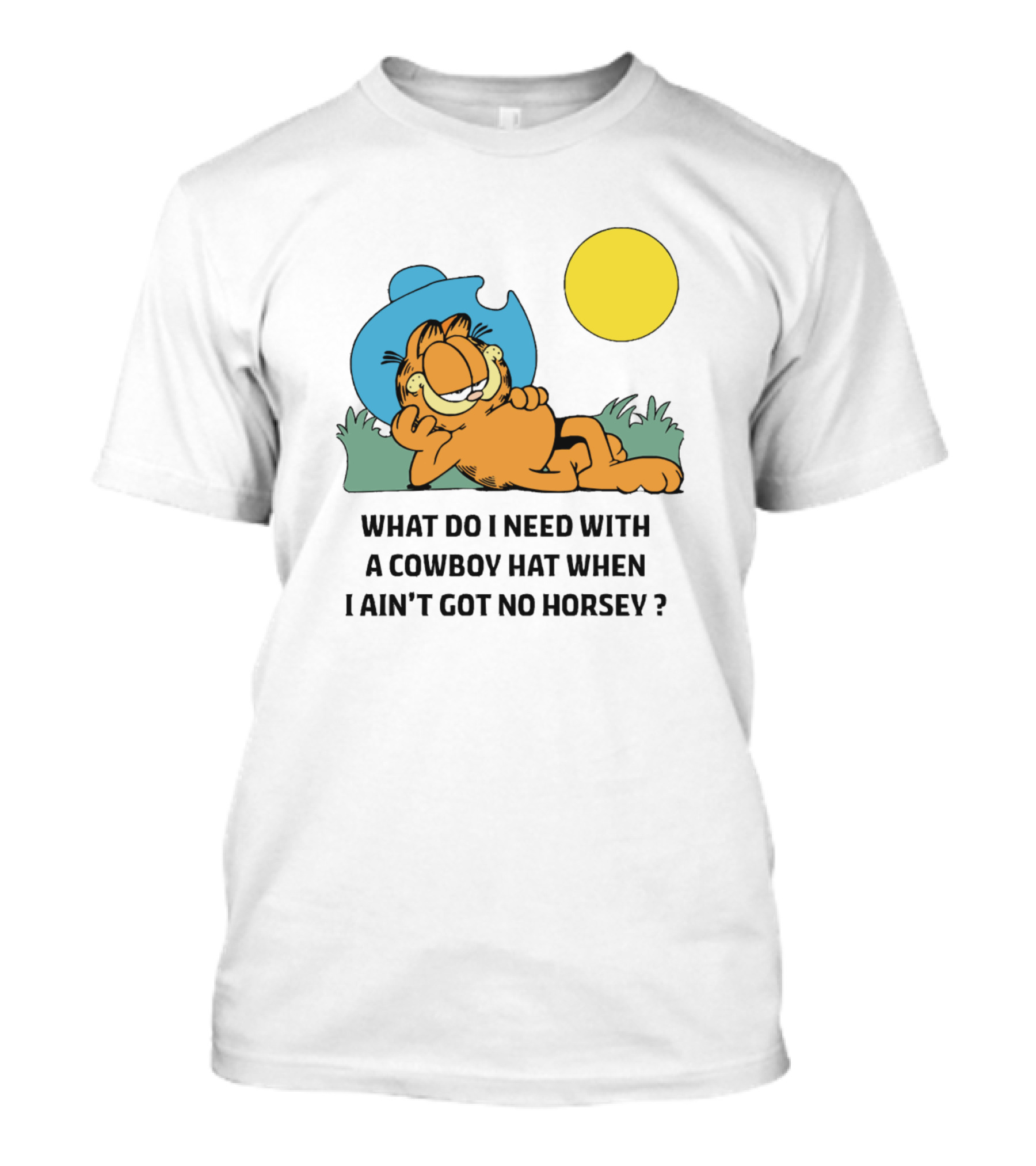 What Do I Need With A Cowboy Hat When I Ain't Got No Horsey Garfield Relaxing Under Sun T-Shirt