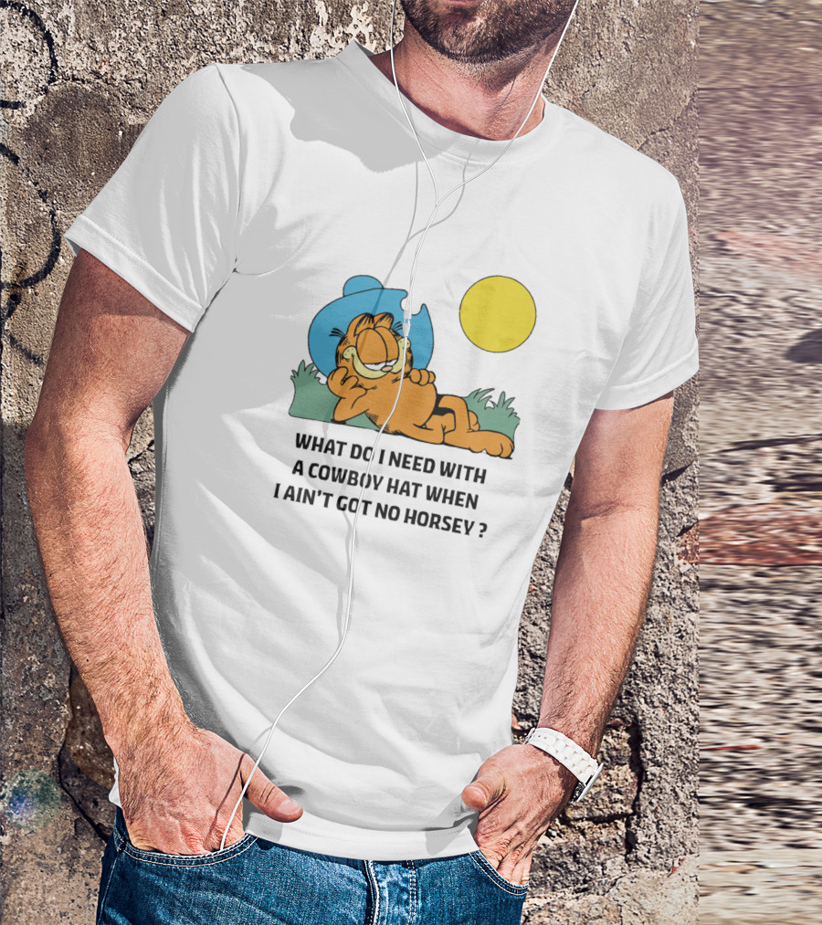 What Do I Need With A Cowboy Hat When I Ain't Got No Horsey Garfield Relaxing Under Sun T-Shirt
