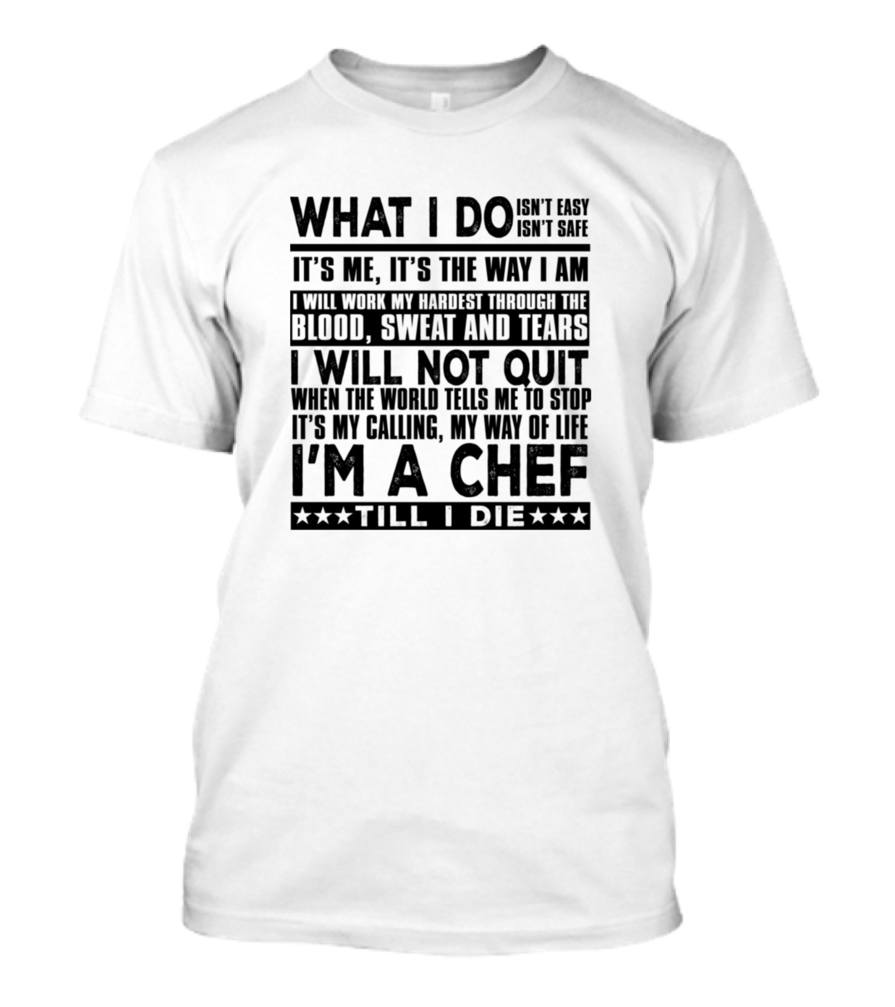 What I Do Isn't Easy Isn't Safe It's Me It's The Way I Am Blood Sweat And Tears I Will Not Quit I'm A Chef Till I Die T-Shirt