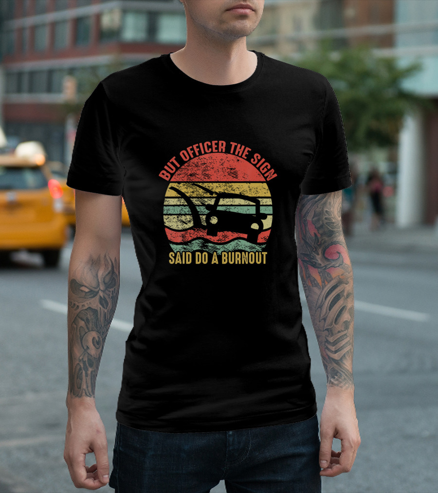 But Officer The Sign Said Do A Burnout Vintage Fun Retro Car Sunset T-Shirt