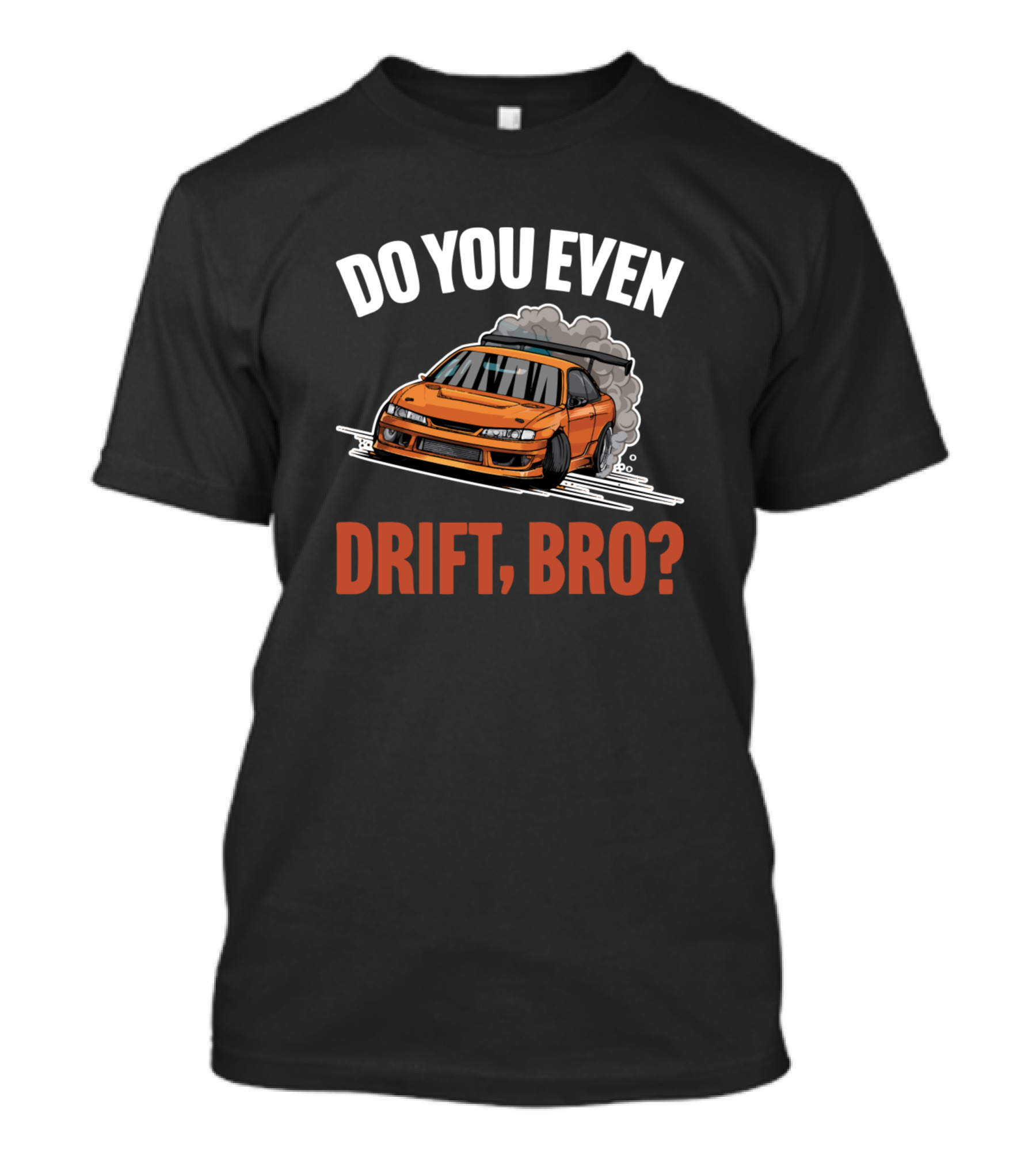 Do You Even Drift Bro Car Drifter Question With Illustration Of Orange Car Drifting T-Shirt