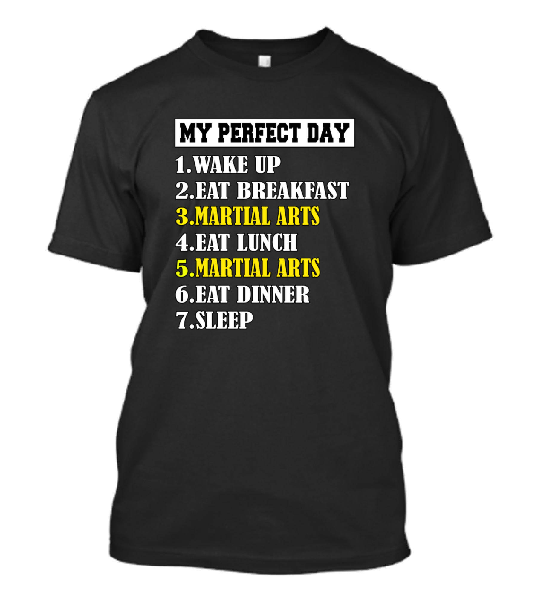 My Perfect Day Wake Up Eat Breakfast Martial Arts Eat Lunch Martial Arts Eat Dinner Sleep T-Shirt