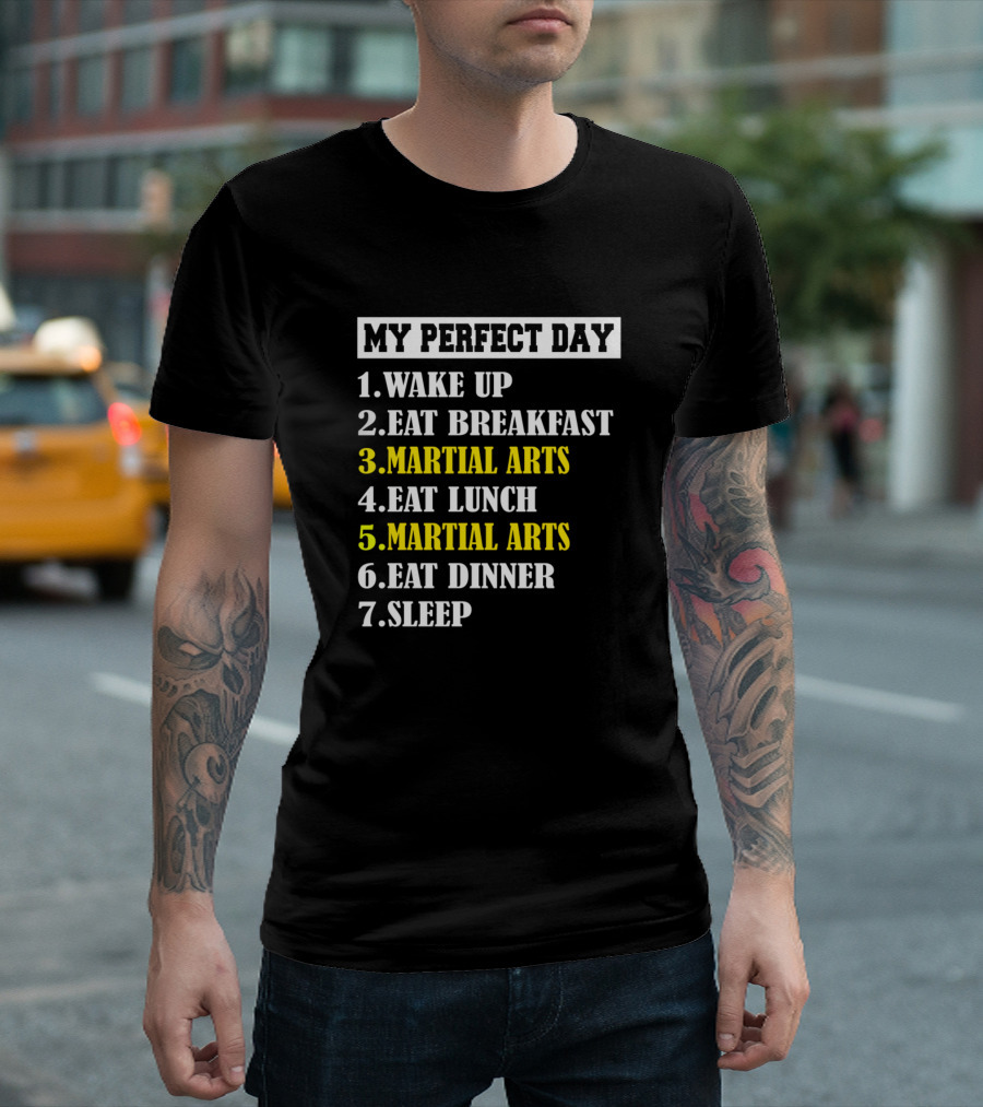 My Perfect Day Wake Up Eat Breakfast Martial Arts Eat Lunch Martial Arts Eat Dinner Sleep T-Shirt