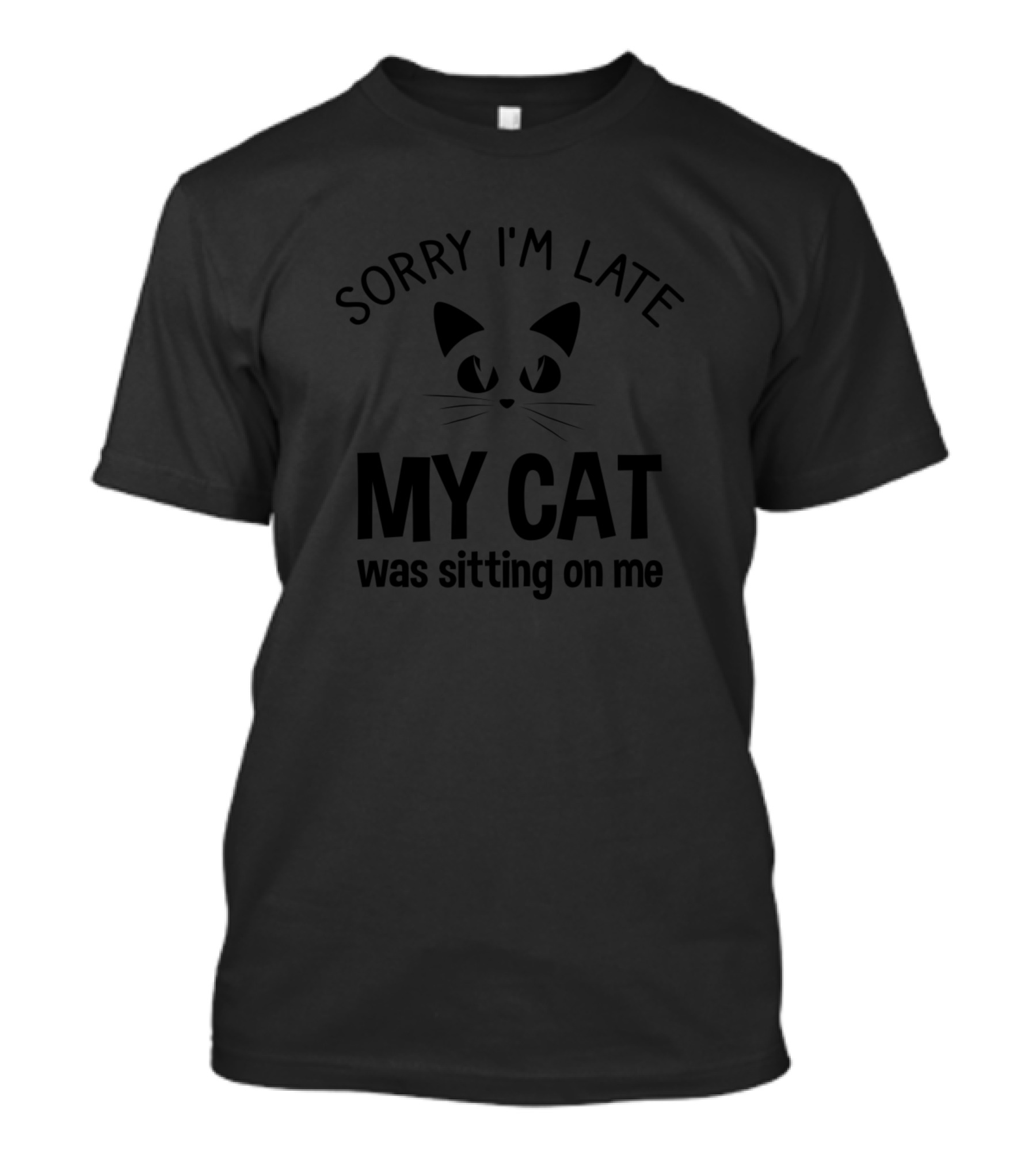 Sorry I'm Late My Cat Was Sitting On Me Funny Cat Face T-Shirt