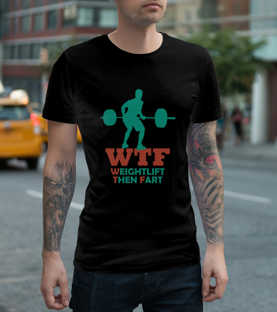 WTF Weightlift Then Fart T-Shirt